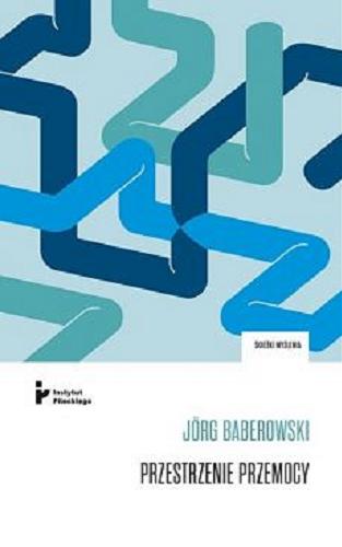 Okładka książki Przestrzenie przemocy / Jörg Baberowski ; tłumaczenie Kamil Markiewicz.