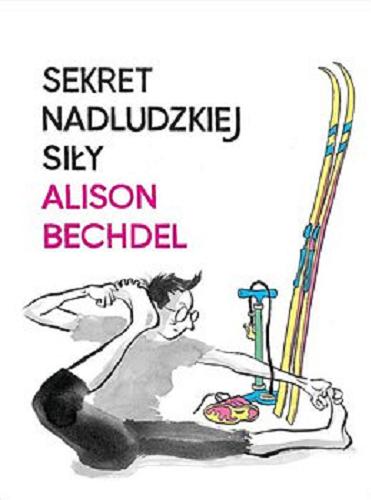 Okładka książki Sekret nadludzkiej siły / Alison Bechdel ; przy ekstremalnie intensywnej współpracy kolorystycznej Holly Rae Taylor ; tłumaczenie: Wojciech Szot.