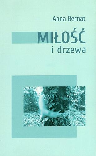 Okładka książki Miłość i drzewa / Anna Bernat ; [ilustracje: Piotr Müldner-Nieckowski].