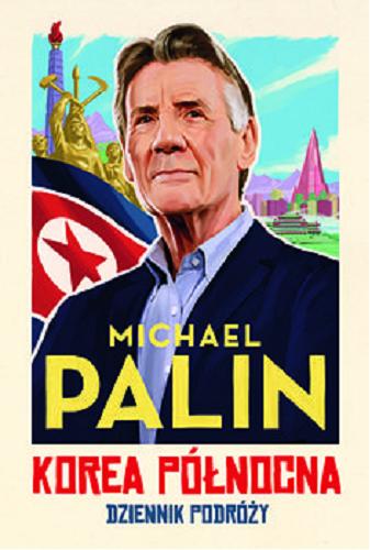 Okładka książki Korea Północna : dziennik podróży / Michael Palin ; przekład Dorota Malina.