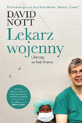 Okładka książki Lekarz wojenny : chirurg na linii frontu / David Nott ; przekład Dominika Braithwaite.