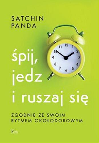 Okładka książki Śpij, jedz i ruszaj się zgodnie ze swoim rytmem okołodobowym [E-book ] / Satchin Panda ; przekład: Zuzanna Jakubowska-Vorbrich.