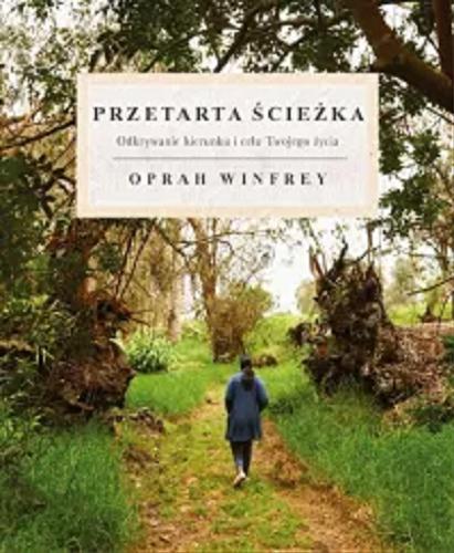 Okładka książki Przetarta ścieżka : odkrywanie kierunku i celu Twojego życia / Oprah Winfrey.