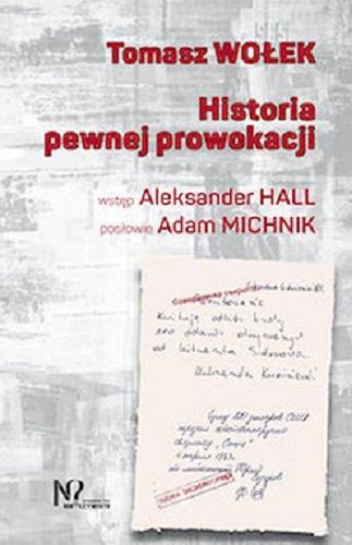 Okładka książki Historia pewnej prowokacji / Tomasz Wołek ; wstęp Aleksander Hall ; poslowie Adam Michnik.