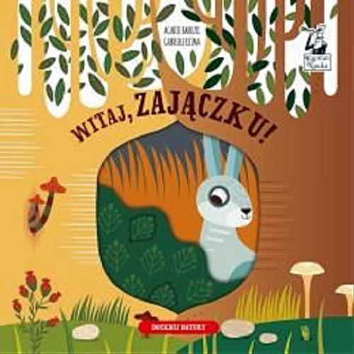 Okładka książki Witaj, zajączku! / Agnese Baruzzi, Gabriele Clima ; tekst polski Natalia Mętrak-Ruda.