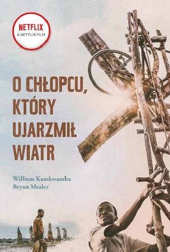 Okładka książki O chłopcu, który ujarzmił wiatr / William Kamkwamba, Bryan Mealer ; [tłumaczenie Katarzyna Iwańska].