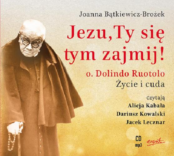 Okładka książki Jezu, Ty się tym zajmij! [Dokument dźwiękowy] : o. Dolindo Ruotolo : życie i cuda / Joanna Bątkiewicz-Brożek.