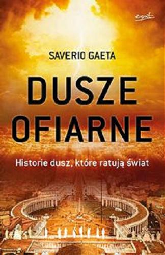 Okładka książki Dusze ofiarne : historie dusz, które ratują świat / Saverio Gaeta ; tłumaczenie Agnieszka Zielińska.