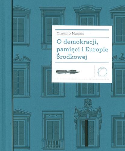 Okładka książki O demokracji, pamięci i Europie Środkowej / Claudio Magris ; wybór i przekład: Joanna Ugniewska.