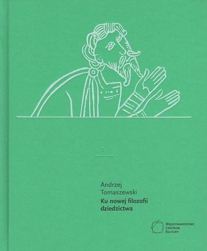 Okładka książki Ku nowej filozofii dziedzictwa / Andrzej Tomaszewski ; wybrała i opracowała Ewa Święcka.