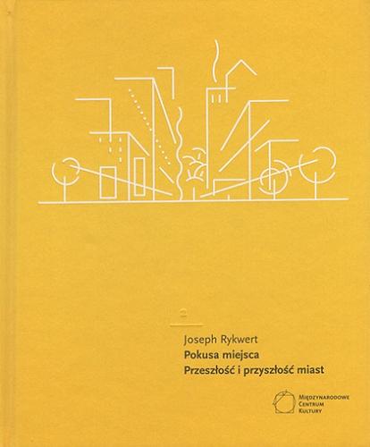 Okładka książki Pokusa miejsca : przeszłość i przyszłość miast / Joseph Rykwert ; przełożył Tomasz Bieroń ; opracowała Dorota Leśniak-Rychlak.