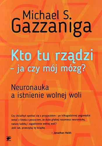 Okładka książki Kto tu rządzi - ja czy mój mózg? : neuronauka a istnienie wolnej woli / Michael S. Gazzaniga ; przekład Agnieszka Nowak-Młynikowska.