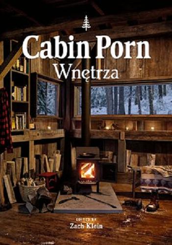 Okładka książki Cabin porn : wnętrza / opracowanie Zach Klein ; reportaże Freda Moon ; opracowanie graficzne Matt Cassisty ; przekład Olga Dziedzic.