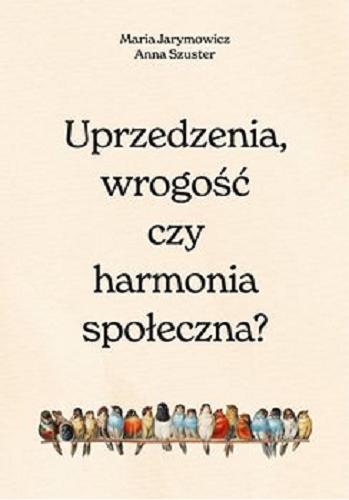 Okładka książki Uprzedzenia, wrogość czy harmonia społeczna? / Maria Jarymowicz, Anna Szuster.