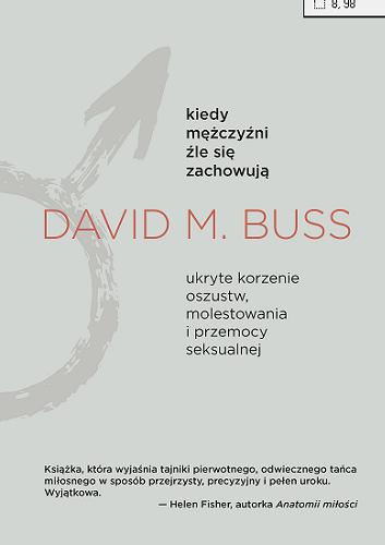 Okładka książki Kiedy mężczyźni źle się zachowują : ukryte korzenie oszustw, molestowania i przemocy seksualnej / David M. Buss ; przekład Agnieszka Nowak-Młynikowska.