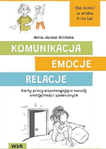 Okładka książki Komunikacja, emocje, relacje : karty pracy wspomagające rozwój umiejętności społecznych / Anna Jarosz-Bilińska ; ilustracje: Elżbieta Moyski.