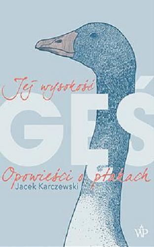 Okładka książki Jej wysokość gęś : opowieści o ptakach / Jacek Karczewski.