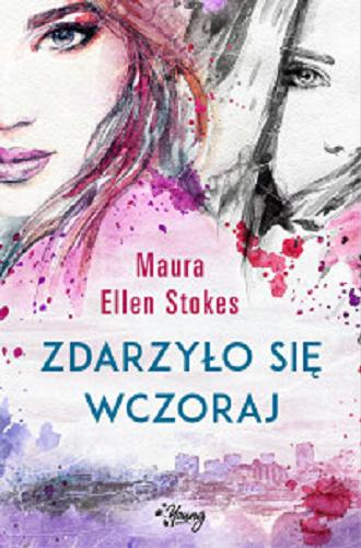 Okładka książki Zdarzyło się wczoraj / Maura Ellen Stokes ; przełożył Grzegorz Gołębski.