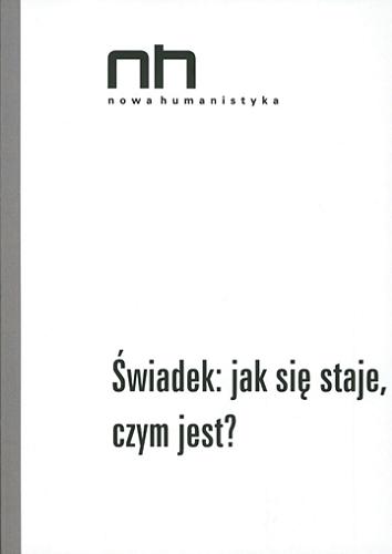 Okładka książki Świadek : jak się staje, czym jest? / pod redakcją Agnieszki Daukszy, Karoliny Koprowskiej ; [recenzent Tomasz Majewski].