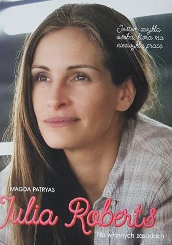 Okładka książki Julia Roberts : na własnych zasadach / Magda Patryas.
