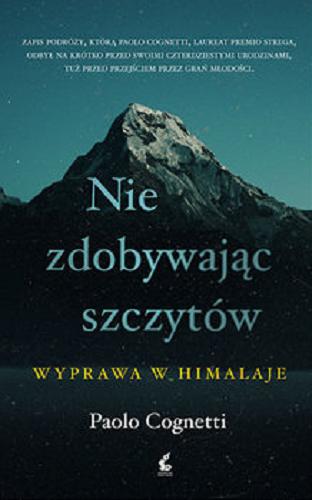 Okładka książki Nie zdobywając szczytów : wyprawa w Himalaje / Paolo Cognetti ; z języka włoskiego przełożył Tomasz Kwiecień.