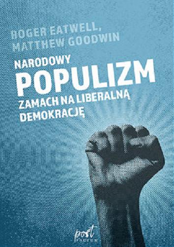 Okładka książki Narodowy populizm : zamach na liberalną demokrację / Roger Eatwell, Matthew Goodwin ; z języka angielskiego przełożył Witold Kurylak.