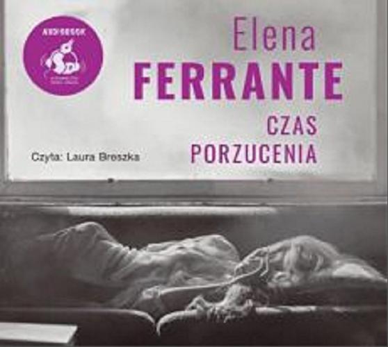 Okładka książki Czas porzucenia [Dokument dźwiękowy] / Elena Ferrante ; z języka włoskiego przełożyła Lucyna Rodziewicz-Doktór.
