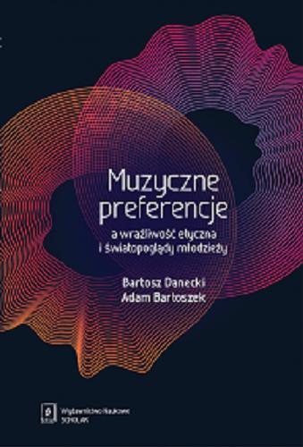 Okładka książki Muzyczne preferencje a wrażliwość etyczna i światopoglądy młodzieży / Bartosz Danecki, Adam Bartoszek.