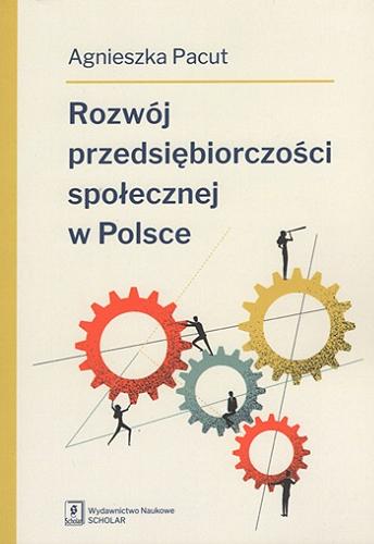 Okładka książki Rozwój przedsiębiorczości społecznej w Polsce / Agnieszka Pacut ; [recenzent: prof. dr hab. Juliusz Gardawski].