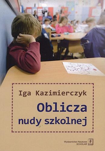 Okładka książki Oblicza nudy szkolnej / Iga Kazimierczyk ; [recenzja: dr hab. Jacek Pyżalski, prof. UAM].