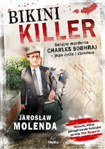Okładka książki Bikini Killer : seryjny morderca Charles Sobhraj - jego życie i zbrodnie / Jarosław Molenda.