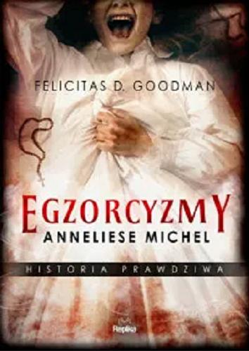 Okładka książki Egzorcyzmy Anneliese Michel : historia prawdziwa / Felicitas D. Goodman ; tłumaczyła Martyna Plisenko.