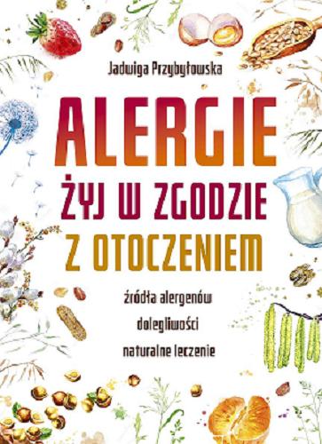 Okładka książki Alergie : żyj w zgodzie z otoczeniem / Jadwiga Przybyłowska.