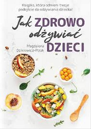 Okładka książki Jak zdrowo odżywiać dzieci / Magdalena Dzikiewicz-Polak.