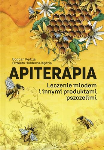 Okładka książki Apiterapia : leczenie miodem i innymi produktami pszczelimi / Bogdan Kędzia, Elżbieta Hołderna-Kędzia.