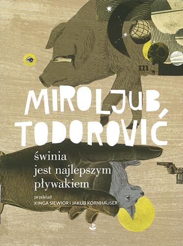 Okładka książki Świnia jest najlepszym pływakiem / Miroljub Todorović ; przełożyli Kinga Siewior i Jakub Kornhauser ; posłowie Jakub Kornhauser.