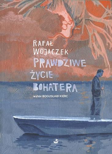 Okładka książki Prawdziwe życie bohatera / Rafał Wojaczek ; wybór Bogusław Kierc.