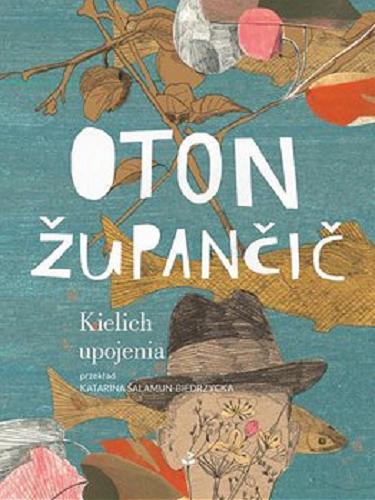 Okładka książki Kielich upojenia / Oton Župančič ; wybór, przekład i posłowie Katarina Šalamun-Biedrzycka.