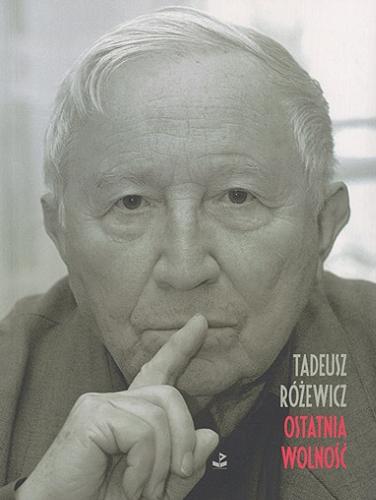 Okładka książki Ostatnia wolność / Tadeusz Różewicz.