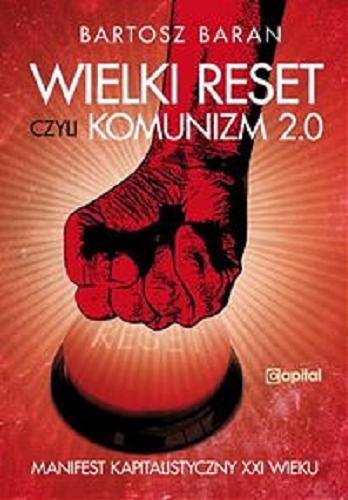 Okładka książki Wielki reset czyli Komunizm 2.0 : manifest kapitalistyczny XXI wieku / Bartosz Baran.