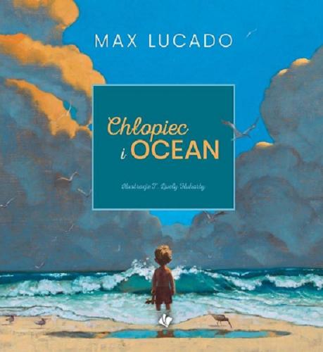 Okładka książki Chłopiec i ocean / Max Lucado ; ilustracje: T. Lively Fluharty ; [tłumaczenie Katarzyna Wiśniewska].