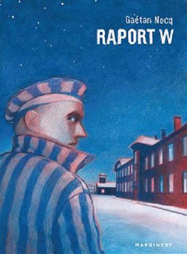 Okładka książki Raport W : opowieść rotmistrza Pileckiego / Gaétan Nocq ; konsultacja historyczna i posłowie Isabelle Davion ; przełożył Krzysztof Umiński.