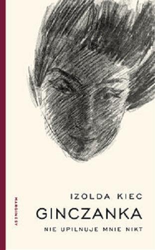 Okładka książki Ginczanka : [E-book] nie upilnuje mnie nikt / Izolda Kiec.