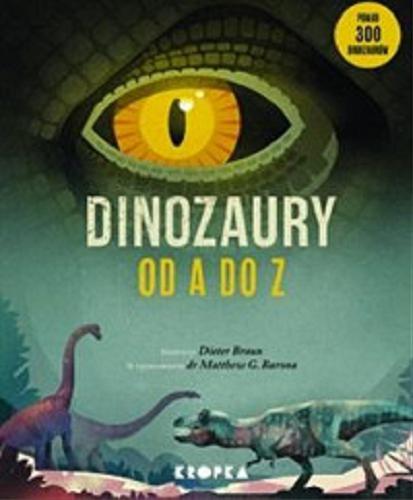 Okładka książki Dinozaury od A do Z / Opracowanie Matthew G. Baron ; ilustracje Dieter Braun ; przełożyła Grażyna Winiarska.