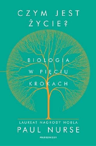 Okładka książki Czym jest życie? : biologia w pięciu krokach / Paul Nurse ; przełożyła Aga Zano.