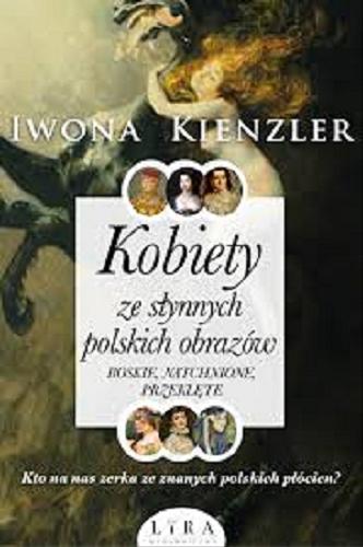 Okładka książki Kobiety ze słynnych polskich obrazów : boskie, natchnione, przeklęte / Iwona Kienzler.