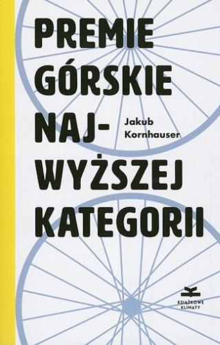 Okładka książki Premie górskie najwyższej kategorii : z fotografiami autora / Jakub Kornhauser.