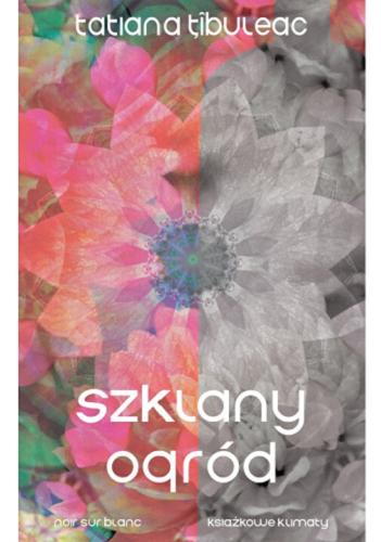 Okładka książki Szklany ogród / Tatiana ?îbuleac ; z języka rumuńskiego przełożył Kazimierz Jurczak.