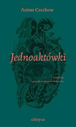 Okładka książki Jednoaktówki / Anton Czechow ; przełożyła i wstępem opatrzyła Agnieszka Lubomira Piotrowska.