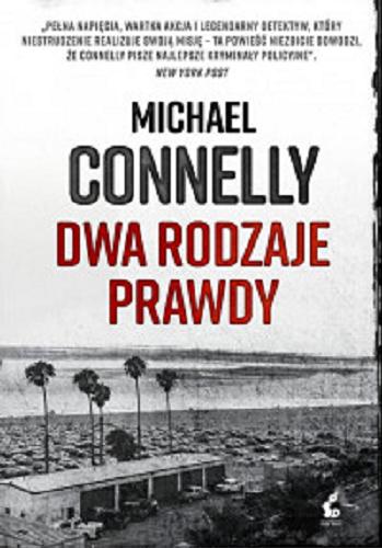 Okładka książki Dwa rodzaje prawdy / Michael Connelly ; z języka angielskiego przełożył Przemysław Hejmej.